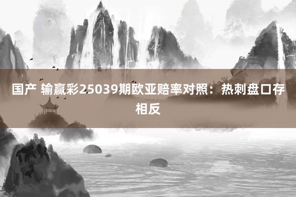 国产 输赢彩25039期欧亚赔率对照:热刺盘口存相反